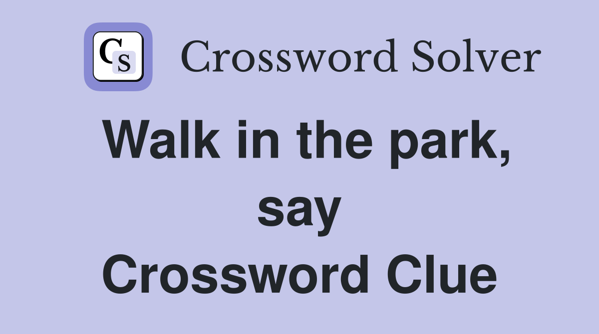 Walk in the park, say Crossword Clue Answers Crossword Solver